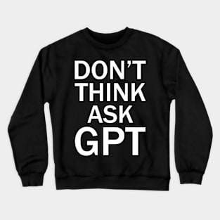 Don't think ask gpt ai Crewneck Sweatshirt